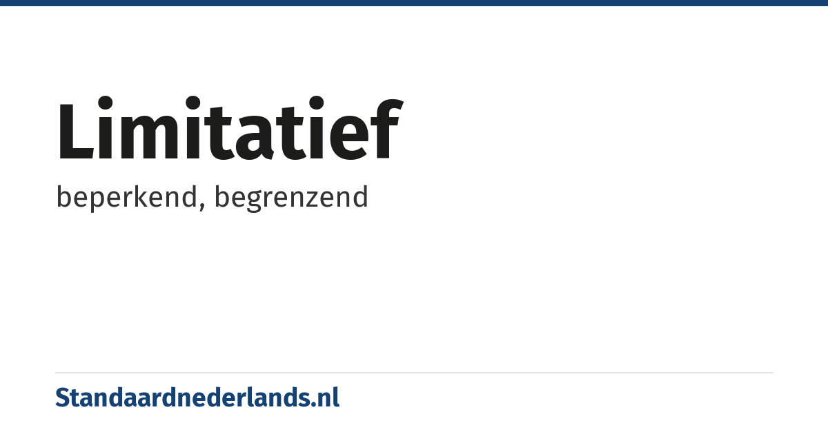 limitatief: beperkend, begrenzend
