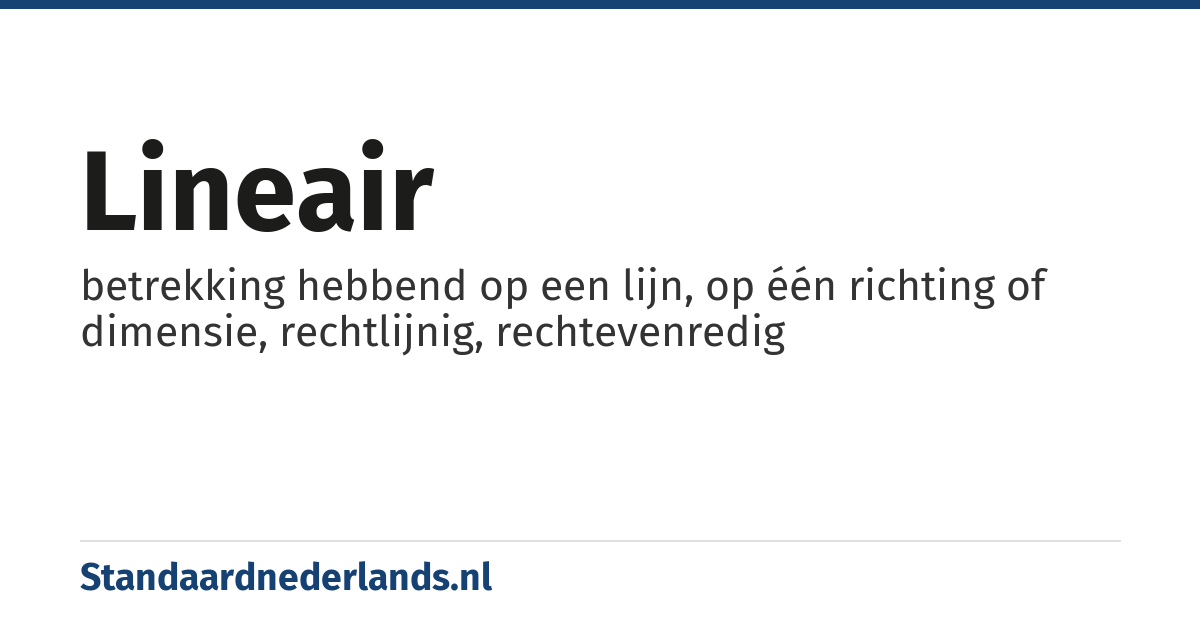 lineair: betrekking hebbend op een lijn, op één richting of dimensie, rechtlijnig, rechtevenredig