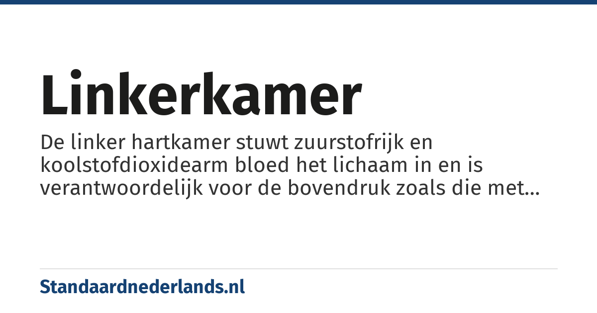 linkerkamer: De linker hartkamer stuwt zuurstofrijk en koolstofdioxidearm bloed het lichaam in en is verantwoordelijk voor de bovendruk zoals die met een bloeddrukmeter gemeten wordt