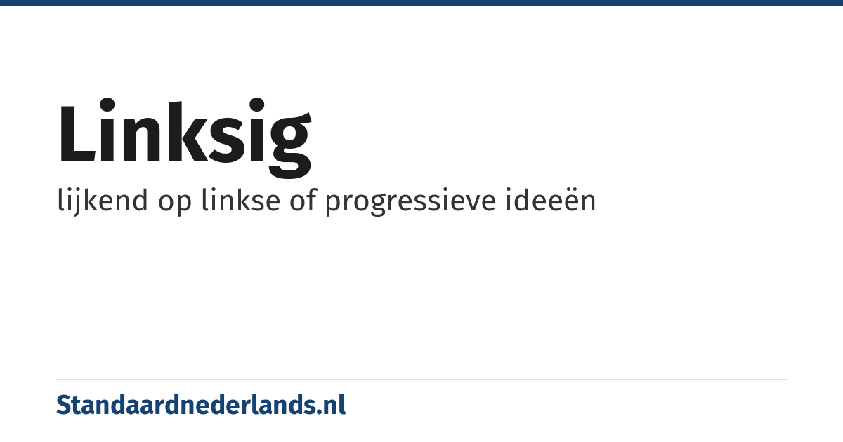 linksig: lijkend op linkse of progressieve ideeën