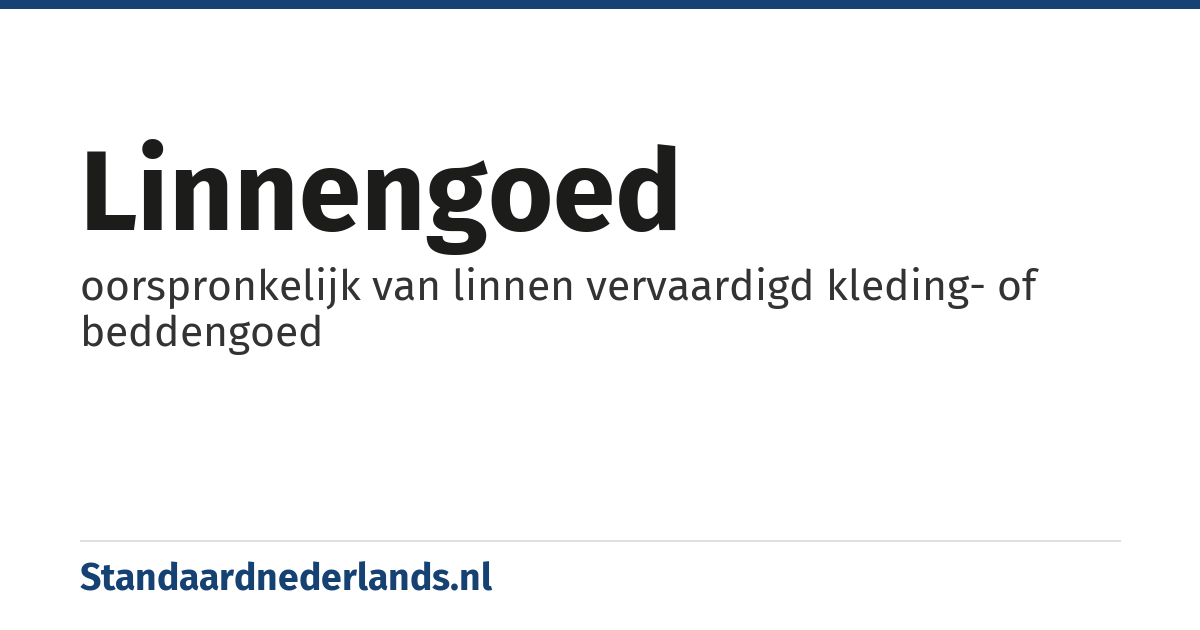 linnengoed: oorspronkelijk van linnen vervaardigd kleding- of beddengoed