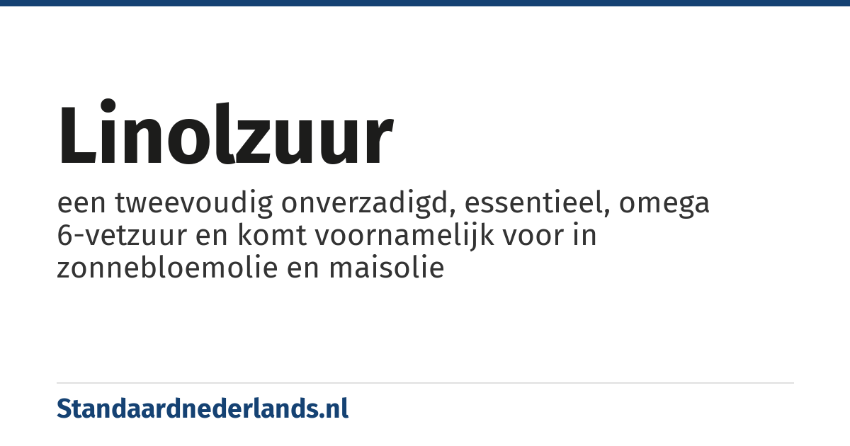 linolzuur: een tweevoudig onverzadigd, essentieel, omega 6-vetzuur en komt voornamelijk voor in zonnebloemolie en maisolie