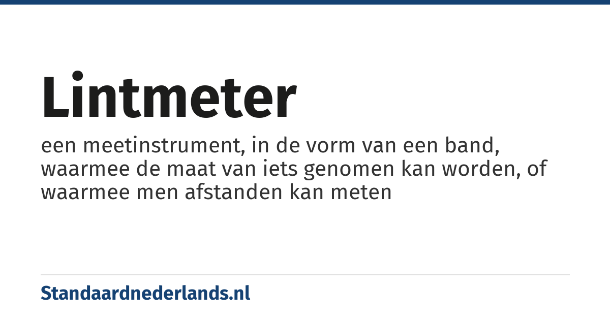 lintmeter: een meetinstrument, in de vorm van een band, waarmee de maat van iets genomen kan worden, of waarmee men afstanden kan meten
