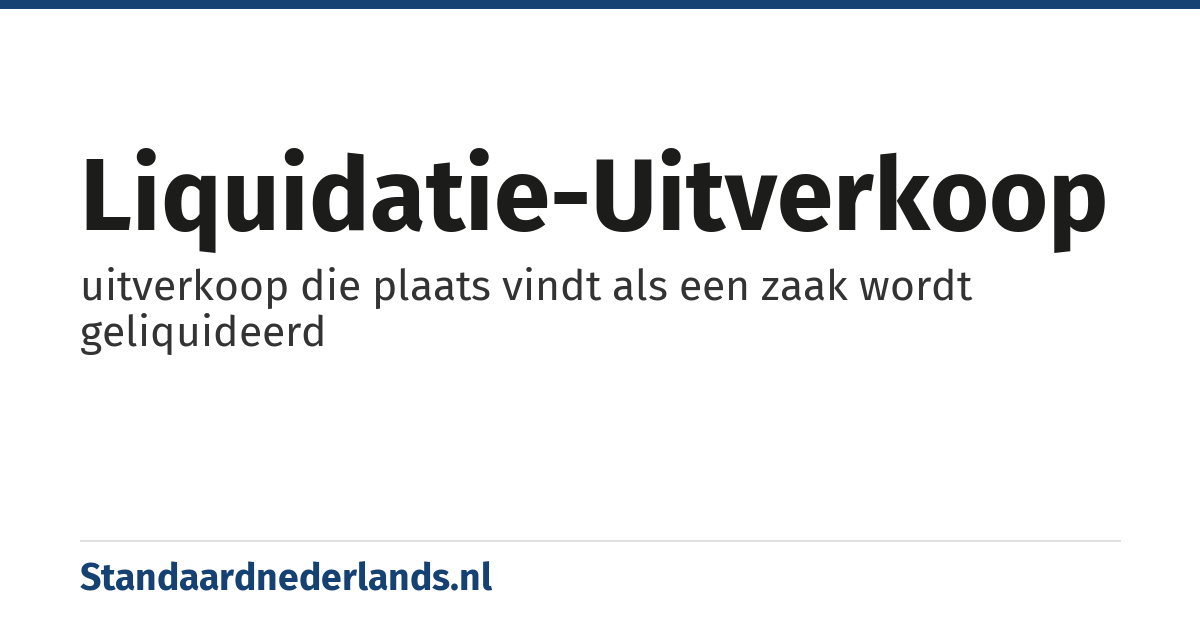 liquidatie-uitverkoop: uitverkoop die plaats vindt als een zaak wordt geliquideerd