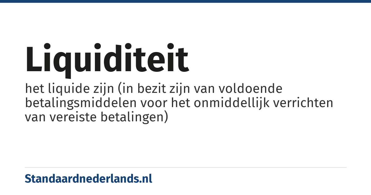 liquiditeit: het liquide zijn (in bezit zijn van voldoende betalingsmiddelen voor het onmiddellijk verrichten van vereiste betalingen)