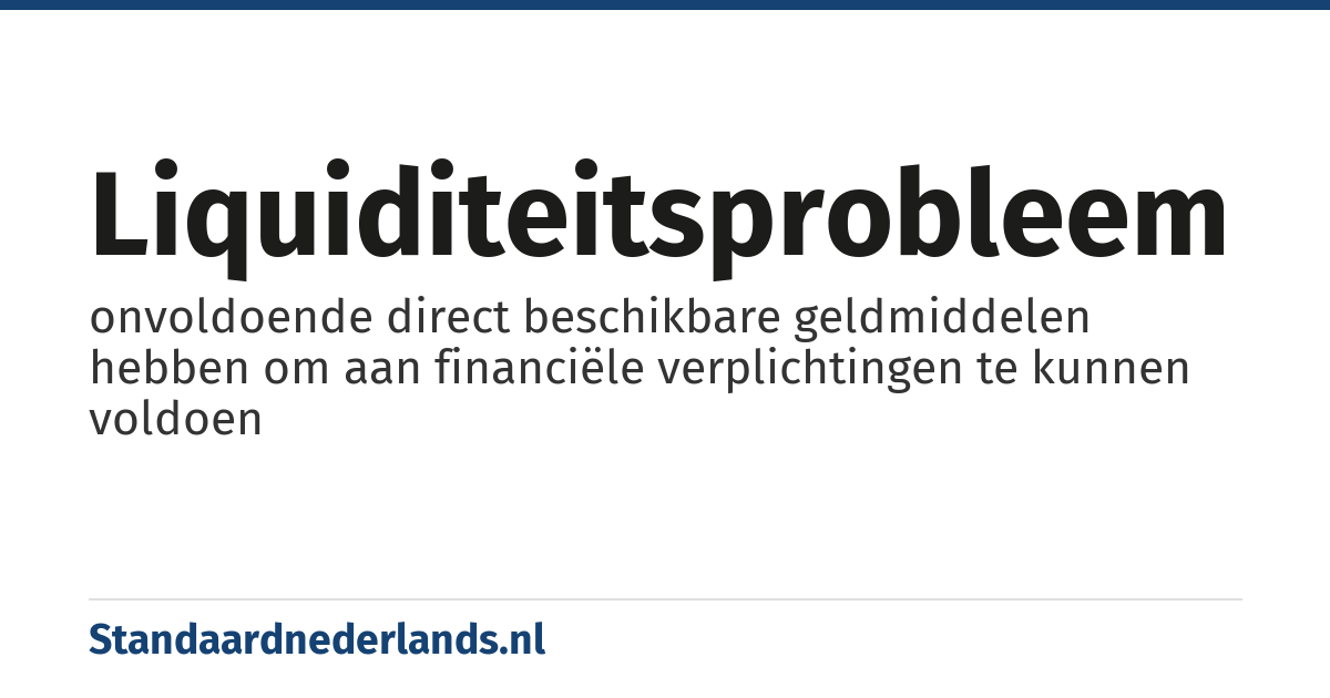 liquiditeitsprobleem: onvoldoende direct beschikbare geldmiddelen hebben om aan financiële verplichtingen te kunnen voldoen