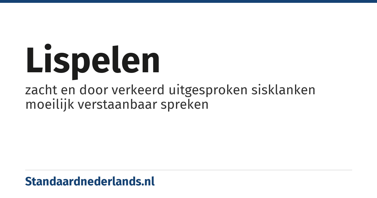 lispelen: zacht en door verkeerd uitgesproken sisklanken moeilijk verstaanbaar spreken