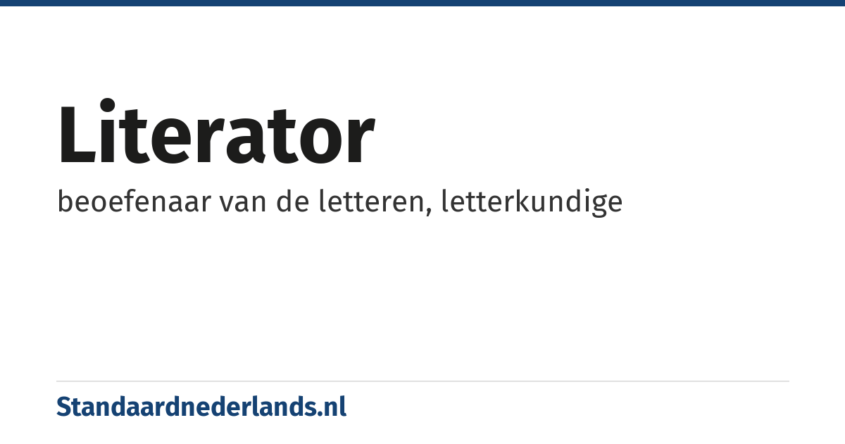 literator: beoefenaar van de letteren, letterkundige