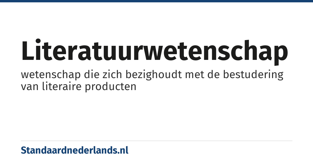 literatuurwetenschap: wetenschap die zich bezighoudt met de bestudering van literaire producten