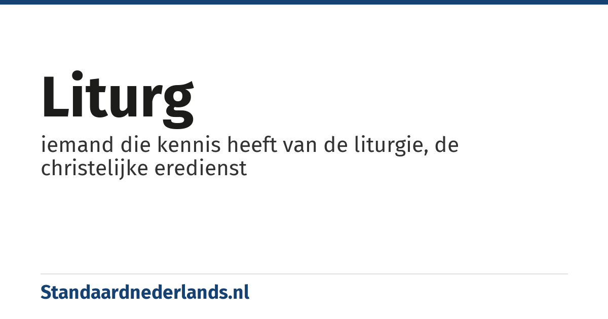 liturg: iemand die kennis heeft van de liturgie, de christelijke eredienst