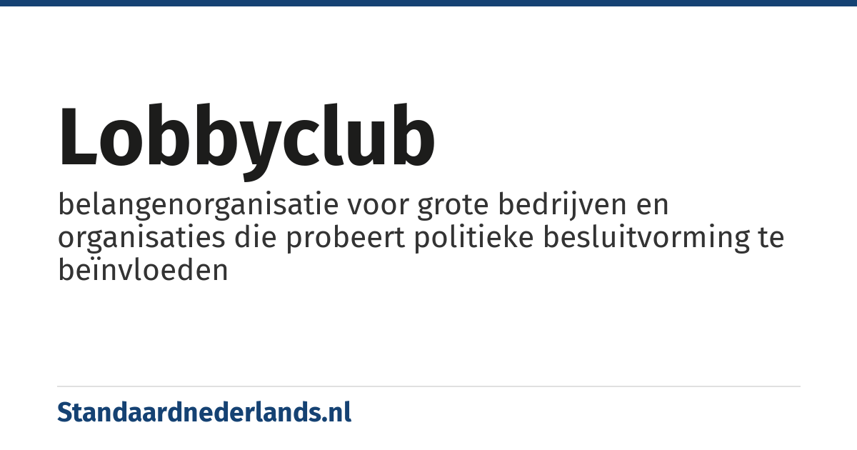 lobbyclub: belangenorganisatie voor grote bedrijven en organisaties die probeert politieke besluitvorming te beïnvloeden
