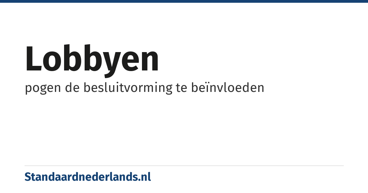 lobbyen: pogen de besluitvorming te beïnvloeden