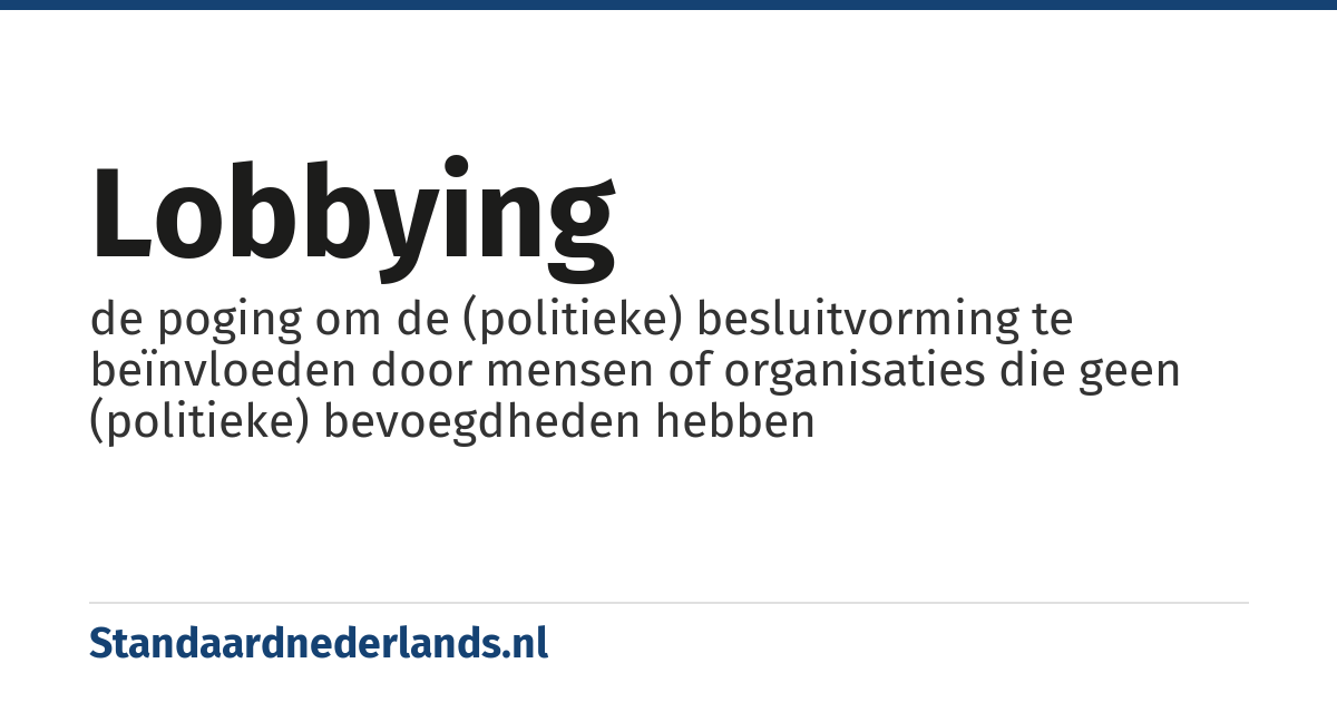 lobbying: de poging om de (politieke) besluitvorming te beïnvloeden door mensen of organisaties die geen (politieke) bevoegdheden hebben
