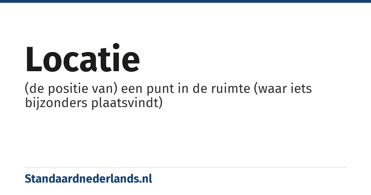 locatie: (de positie van) een punt in de ruimte (waar iets bijzonders plaatsvindt)