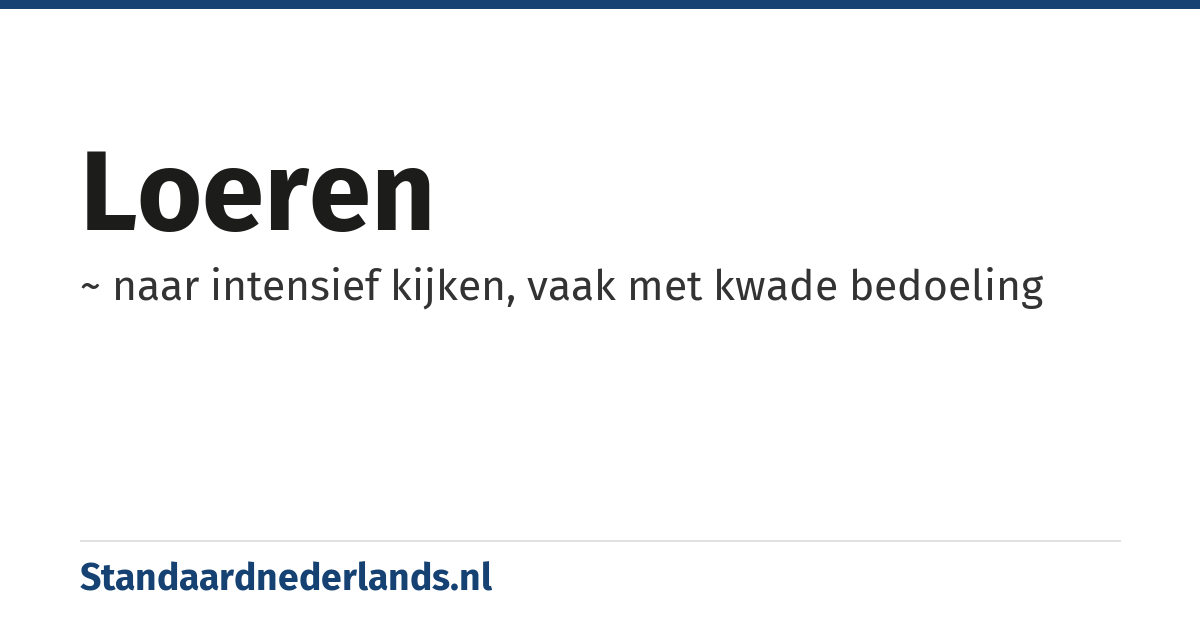 loeren: ~ naar intensief kijken, vaak met kwade bedoeling