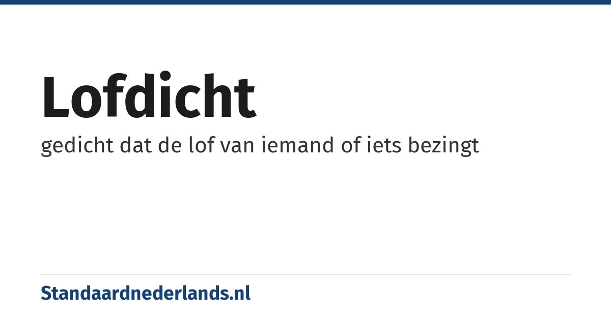 lofdicht: gedicht dat de lof van iemand of iets bezingt