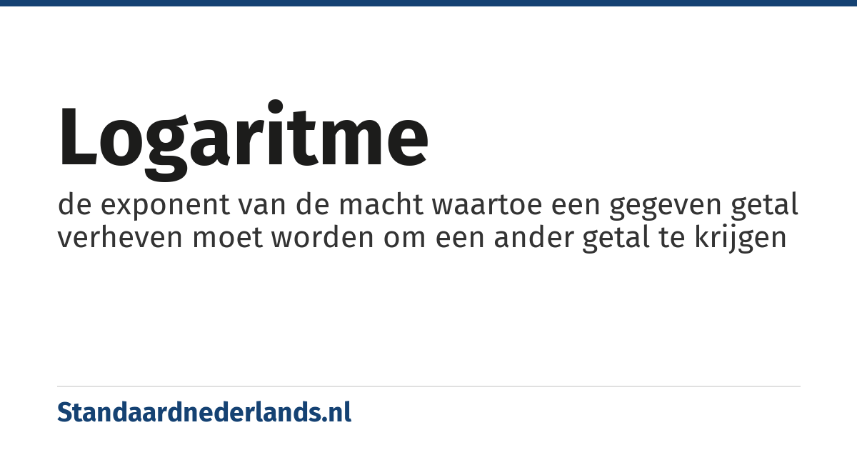 logaritme: de exponent van de macht waartoe een gegeven getal verheven moet worden om een ander getal te krijgen