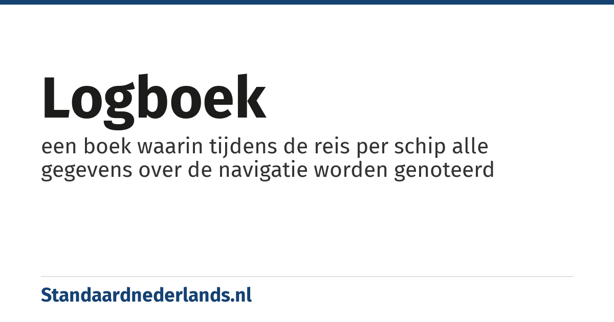 logboek: een boek waarin tijdens de reis per schip alle gegevens over de navigatie worden genoteerd