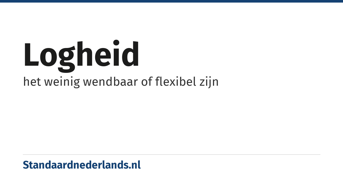 logheid: het weinig wendbaar of flexibel zijn