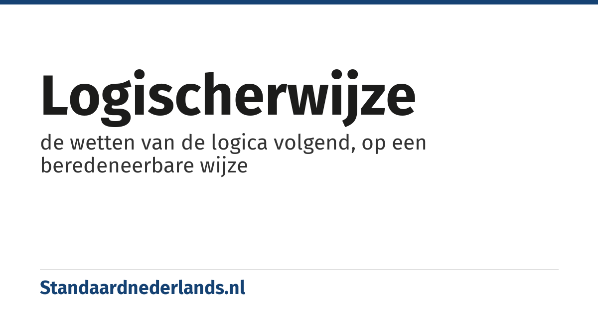 logischerwijze: de wetten van de logica volgend, op een beredeneerbare wijze