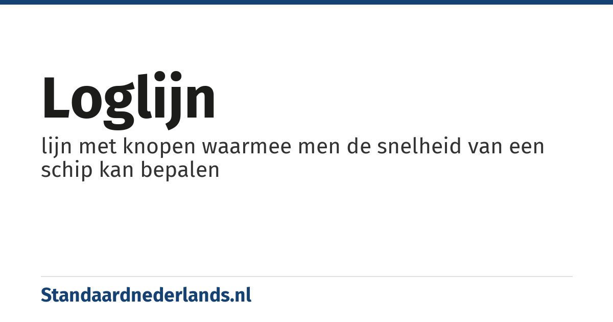 loglijn: lijn met knopen waarmee men de snelheid van een schip kan bepalen