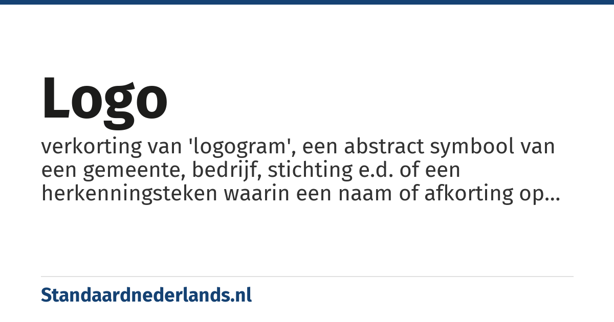 logo: verkorting van 'logogram', een abstract symbool van een gemeente, bedrijf, stichting e.d. of een herkenningsteken waarin een naam of afkorting op kunstzinnige wijze is verbeeld