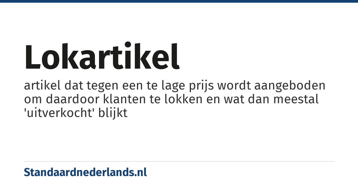 lokartikel: artikel dat tegen een te lage prijs wordt aangeboden om daardoor klanten te lokken en wat dan meestal 'uitverkocht' blijkt