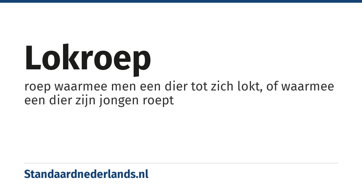 lokroep: roep waarmee men een dier tot zich lokt, of waarmee een dier zijn jongen roept
