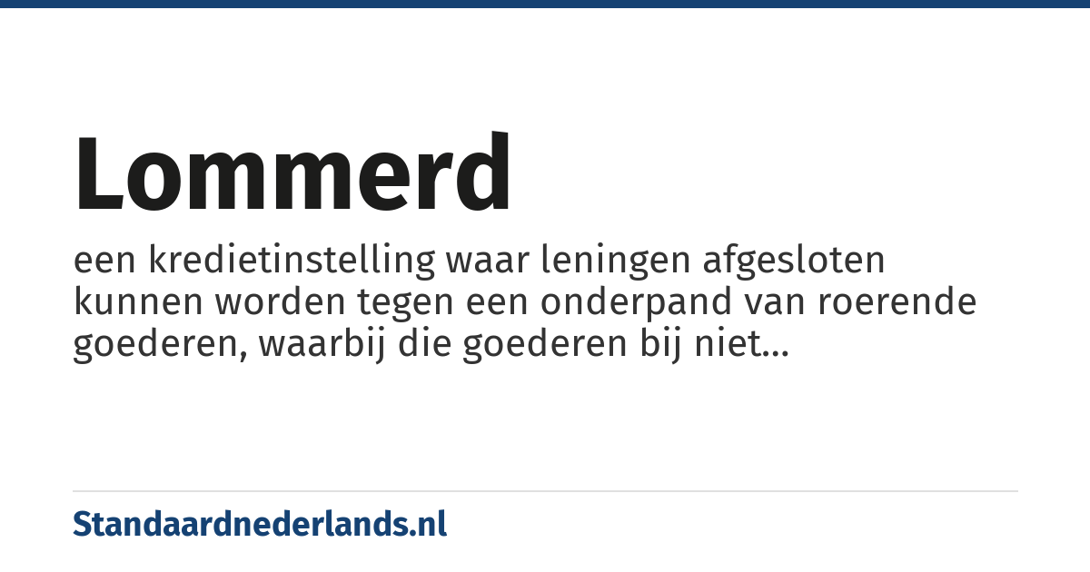 lommerd: een kredietinstelling waar leningen afgesloten kunnen worden tegen een onderpand van roerende goederen, waarbij die goederen bij niet terugbetalen door de lommerd worden verkocht.