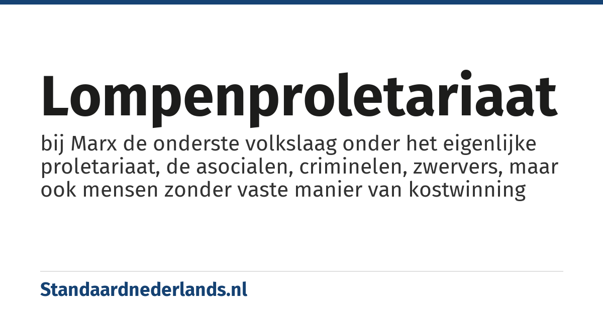 lompenproletariaat: bij Marx de onderste volkslaag onder het eigenlijke proletariaat, de asocialen, criminelen, zwervers, maar ook mensen zonder vaste manier van kostwinning