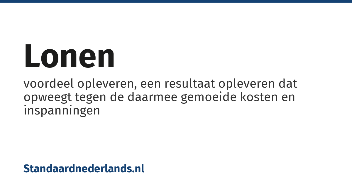 lonen: voordeel opleveren, een resultaat opleveren dat opweegt tegen de daarmee gemoeide kosten en inspanningen