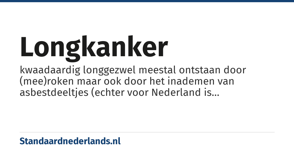 longkanker: kwaadaardig longgezwel meestal ontstaan door (mee)roken maar ook door het inademen van asbestdeeltjes (echter voor Nederland is uitgerekend dat meer mensen longkanker krijgen door meeroken dan door asbest)