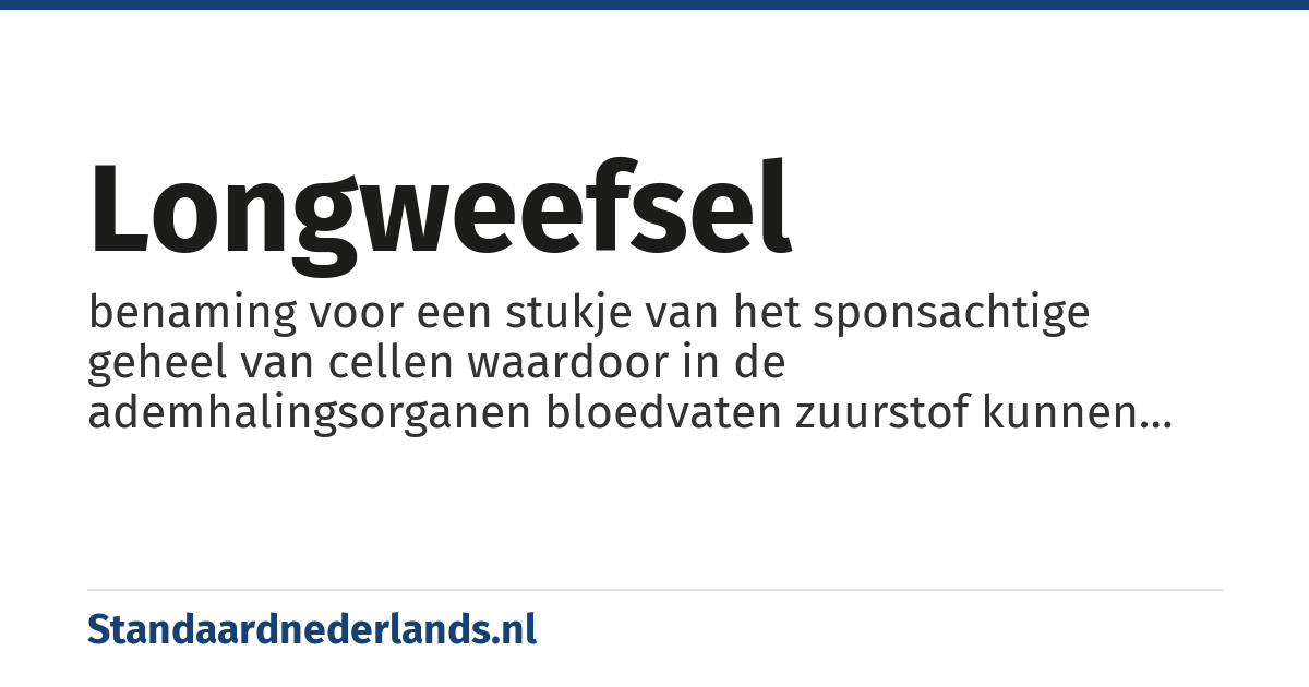 longweefsel: benaming voor een stukje van het sponsachtige geheel van cellen waardoor in de ademhalingsorganen bloedvaten zuurstof kunnen opnemen en koolzuur kunnen uitscheiden