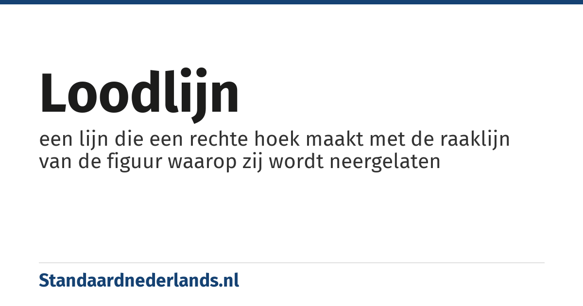loodlijn: een lijn die een rechte hoek maakt met de raaklijn van de figuur waarop zij wordt neergelaten
