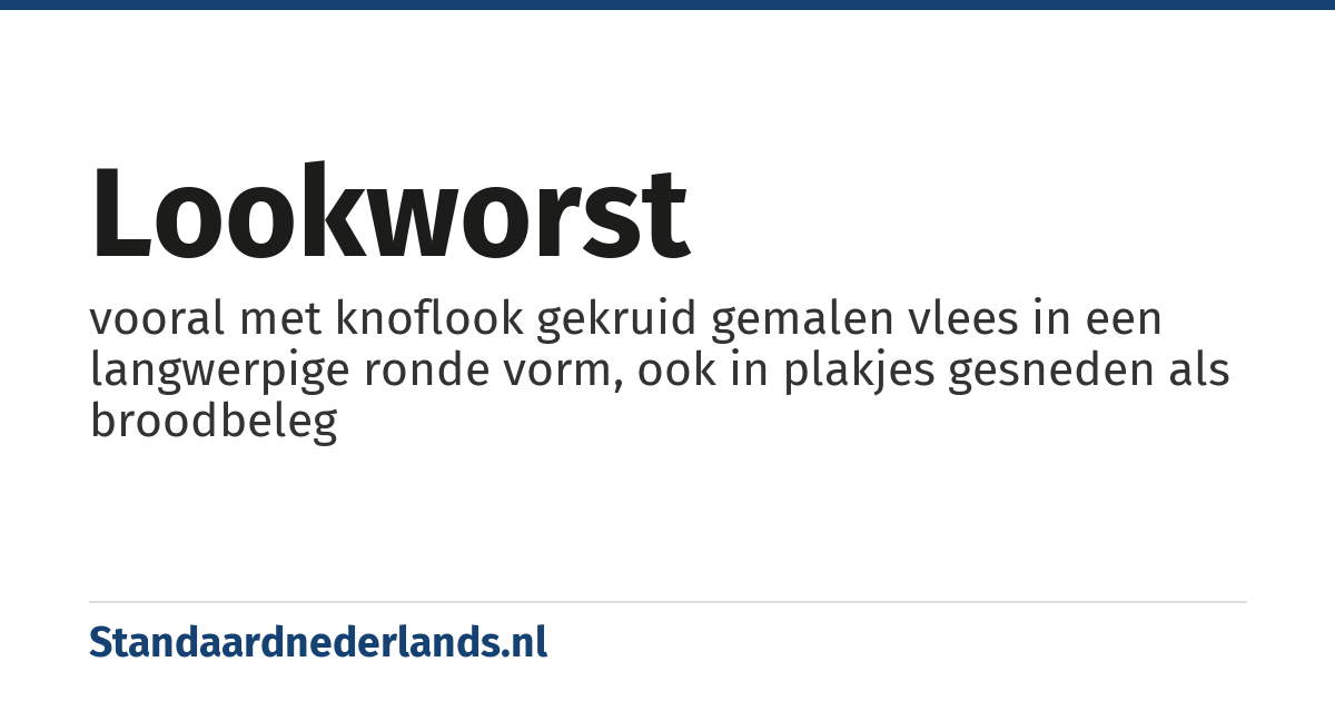lookworst: vooral met knoflook gekruid gemalen vlees in een langwerpige ronde vorm, ook in plakjes gesneden als broodbeleg