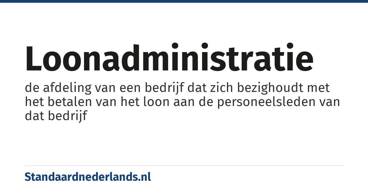 loonadministratie: de afdeling van een bedrijf dat zich bezighoudt met het betalen van het loon aan de personeelsleden van dat bedrijf