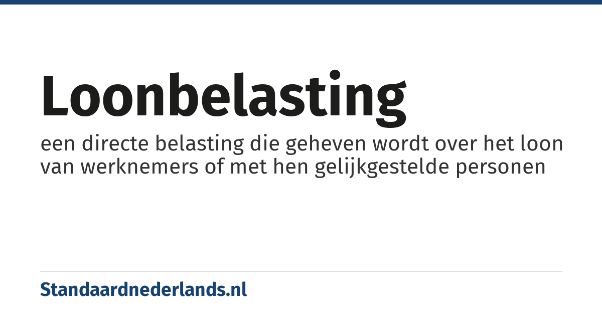 loonbelasting: een directe belasting die geheven wordt over het loon van werknemers of met hen gelijkgestelde personen