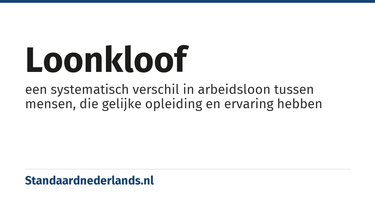 loonkloof: een systematisch verschil in arbeidsloon tussen mensen, die gelijke opleiding en ervaring hebben