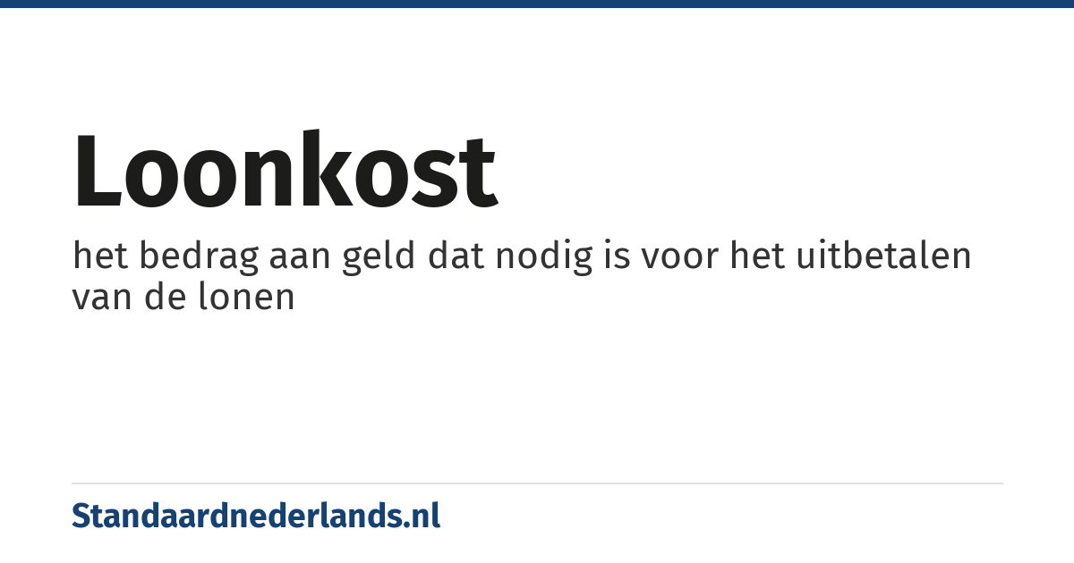 loonkost: het bedrag aan geld dat nodig is voor het uitbetalen van de lonen