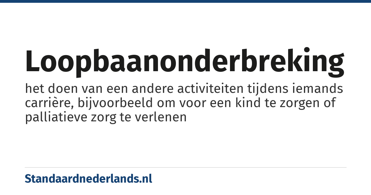 loopbaanonderbreking: het doen van een andere activiteiten tijdens iemands carrière, bijvoorbeeld om voor een kind te zorgen of palliatieve zorg te verlenen