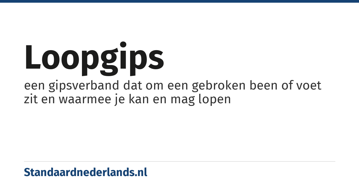 loopgips: een gipsverband dat om een gebroken been of voet zit en waarmee je kan en mag lopen