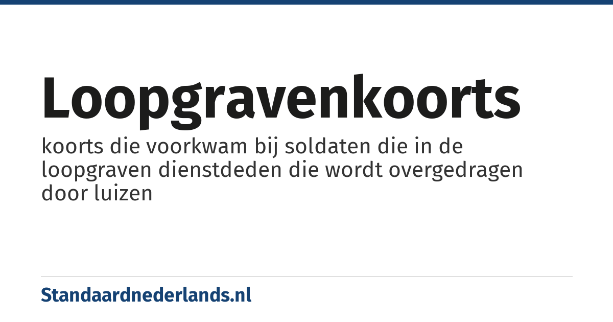 loopgravenkoorts: koorts die voorkwam bij soldaten die in de loopgraven dienstdeden die wordt overgedragen door luizen
