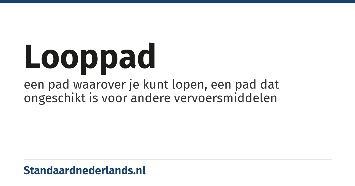 looppad: een pad waarover je kunt lopen, een pad dat ongeschikt is voor andere vervoersmiddelen