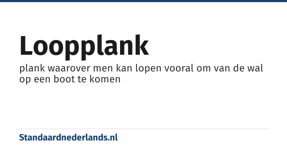 loopplank: plank waarover men kan lopen vooral om van de wal op een boot te komen