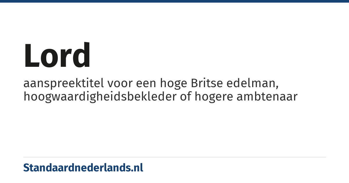 lord: aanspreektitel voor een hoge Britse edelman, hoogwaardigheidsbekleder of hogere ambtenaar