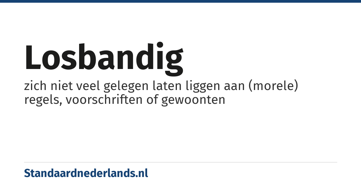 losbandig: zich niet veel gelegen laten liggen aan (morele) regels, voorschriften of gewoonten