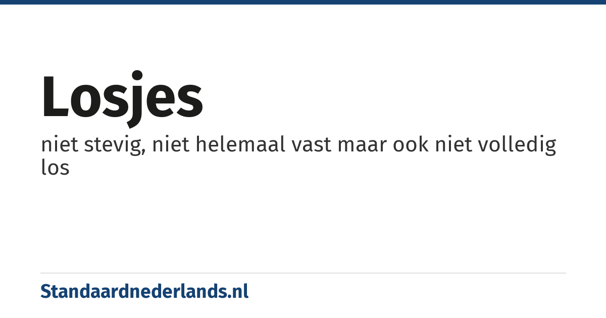 losjes: niet stevig, niet helemaal vast maar ook niet volledig los
