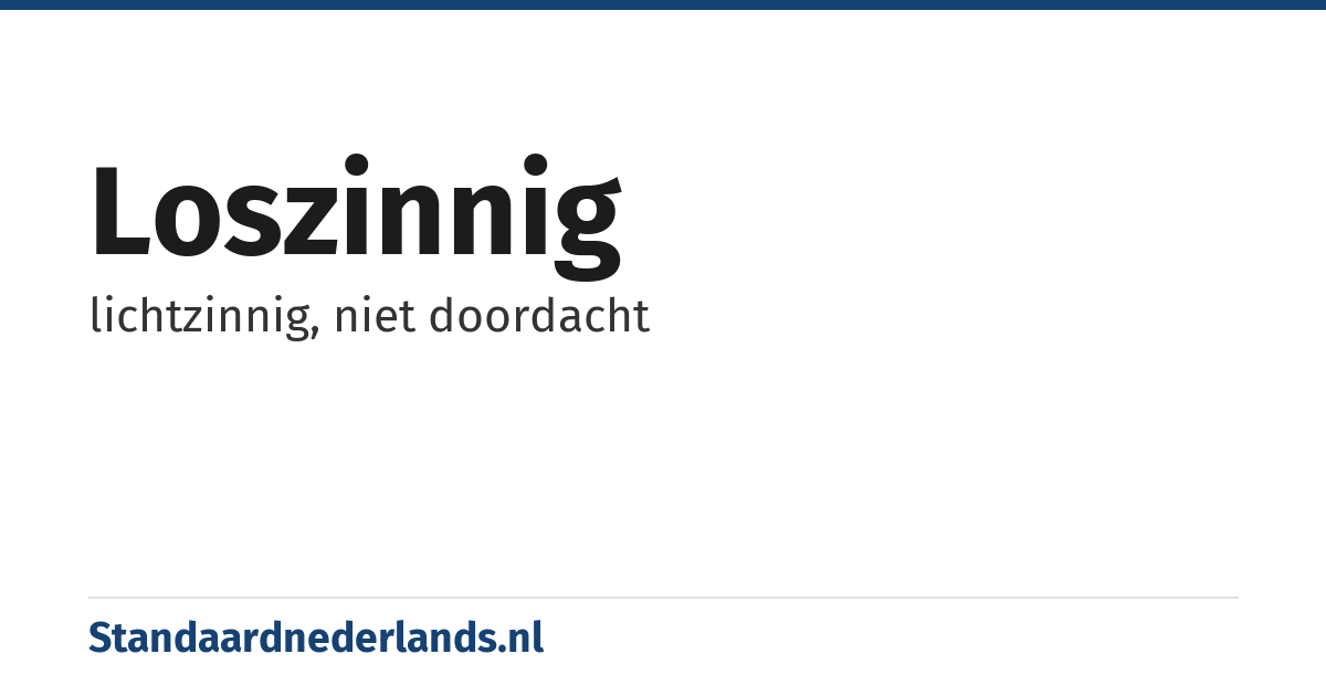 loszinnig: lichtzinnig, niet doordacht