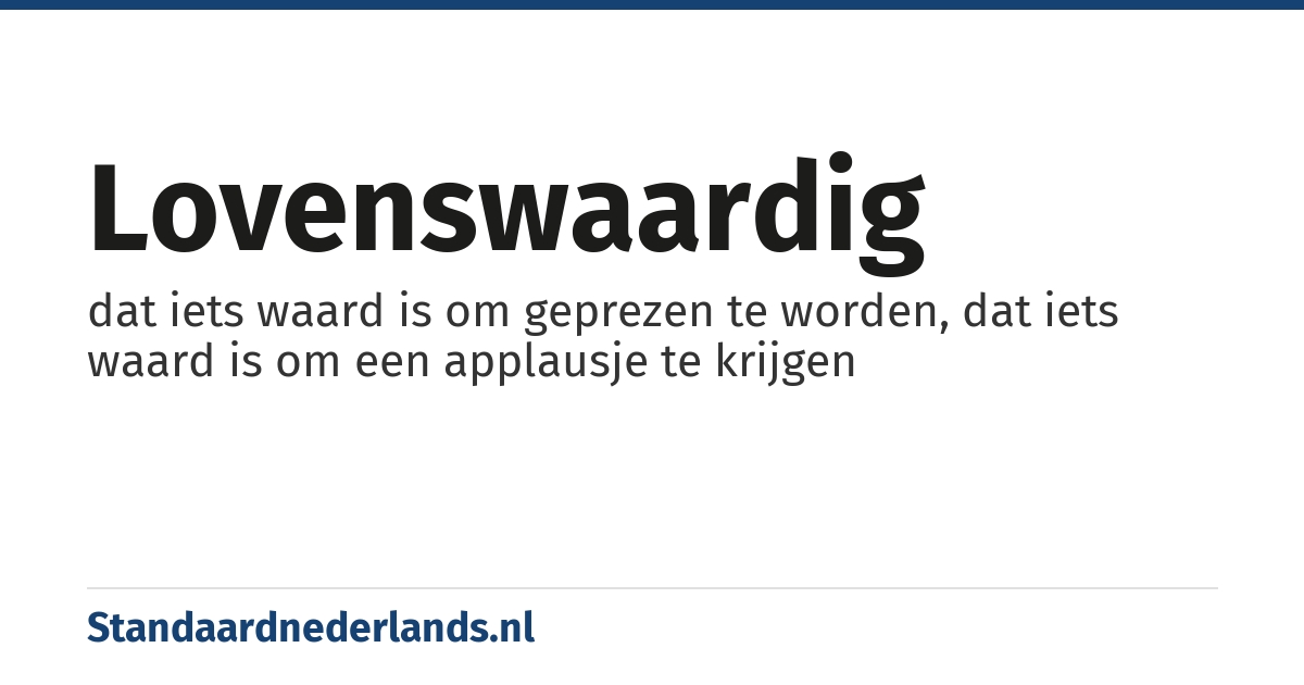 lovenswaardig: dat iets waard is om geprezen te worden, dat iets waard is om een applausje te krijgen