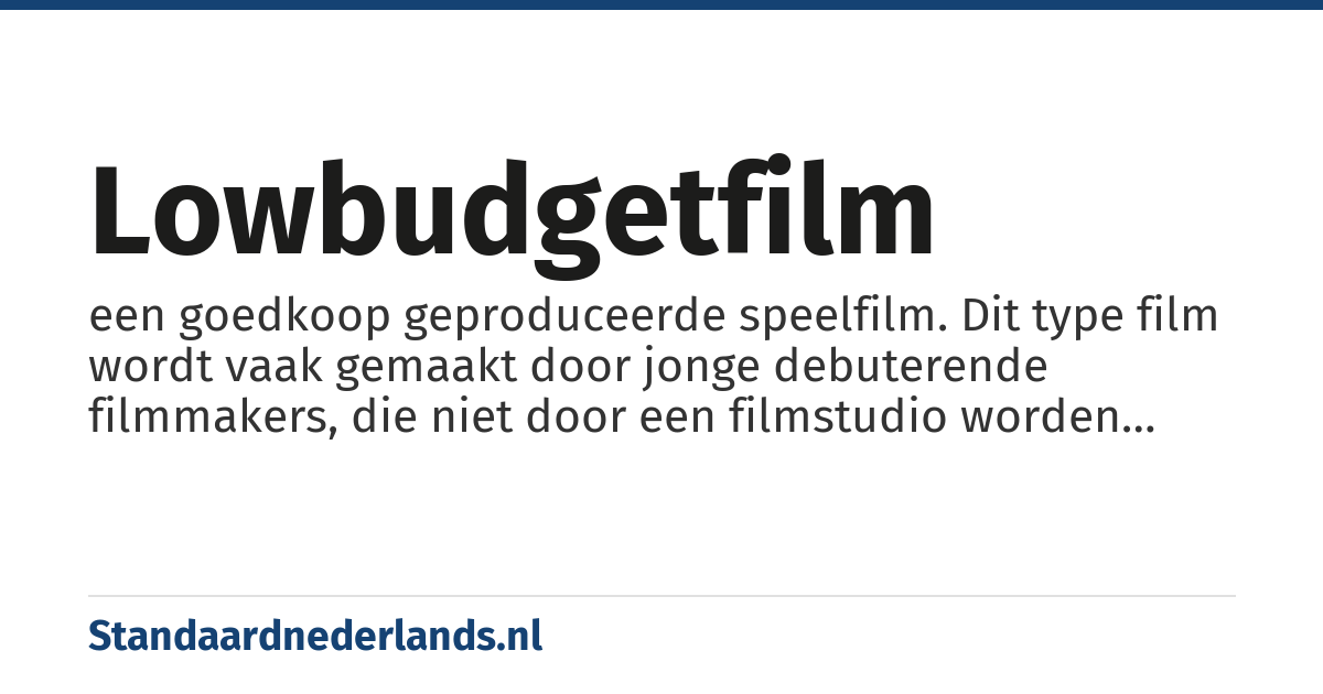 lowbudgetfilm: een goedkoop geproduceerde speelfilm. Dit type film wordt vaak gemaakt door jonge debuterende filmmakers, die niet door een filmstudio worden ondersteund.
